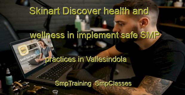 Skinart Discover health and wellness in implement safe SMP practices in Vallesindola | SmpTraining | SmpClasses | SkinartTraining-Italy