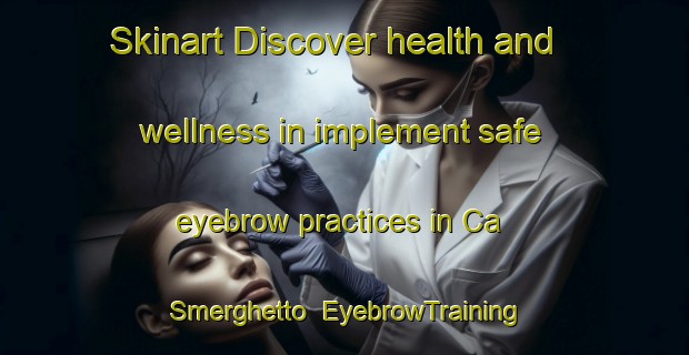 Skinart Discover health and wellness in implement safe eyebrow practices in Ca  Smerghetto | EyebrowTraining | EyebrowClasses | SkinartTraining-Italy