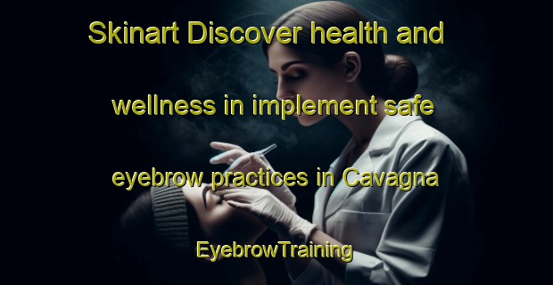 Skinart Discover health and wellness in implement safe eyebrow practices in Cavagna | EyebrowTraining | EyebrowClasses | SkinartTraining-Italy