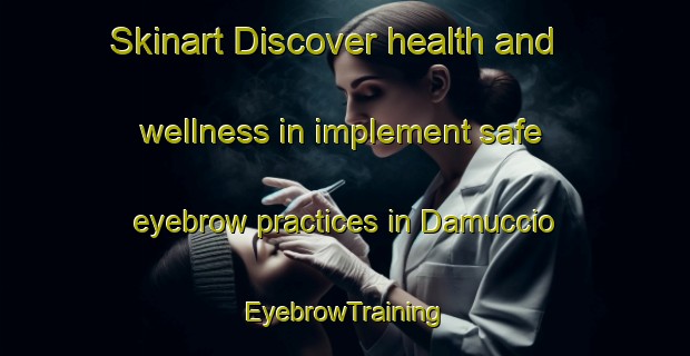 Skinart Discover health and wellness in implement safe eyebrow practices in Damuccio | EyebrowTraining | EyebrowClasses | SkinartTraining-Italy