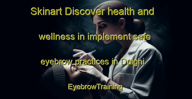 Skinart Discover health and wellness in implement safe eyebrow practices in Duighi | EyebrowTraining | EyebrowClasses | SkinartTraining-Italy