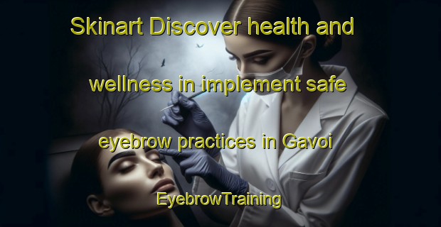 Skinart Discover health and wellness in implement safe eyebrow practices in Gavoi | EyebrowTraining | EyebrowClasses | SkinartTraining-Italy