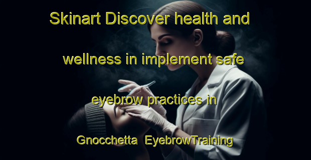 Skinart Discover health and wellness in implement safe eyebrow practices in Gnocchetta | EyebrowTraining | EyebrowClasses | SkinartTraining-Italy