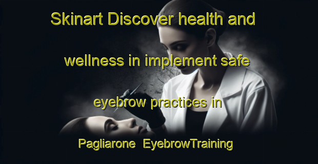 Skinart Discover health and wellness in implement safe eyebrow practices in Pagliarone | EyebrowTraining | EyebrowClasses | SkinartTraining-Italy