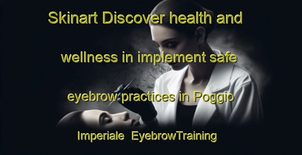 Skinart Discover health and wellness in implement safe eyebrow practices in Poggio Imperiale | EyebrowTraining | EyebrowClasses | SkinartTraining-Italy