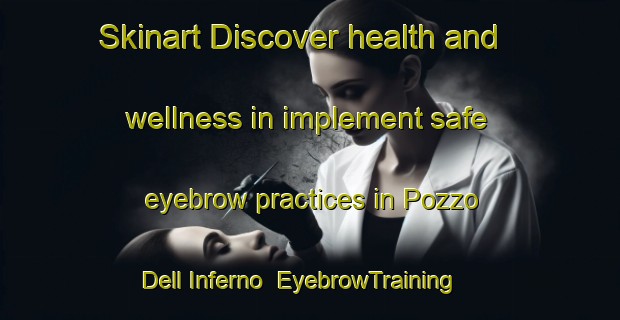 Skinart Discover health and wellness in implement safe eyebrow practices in Pozzo Dell Inferno | EyebrowTraining | EyebrowClasses | SkinartTraining-Italy