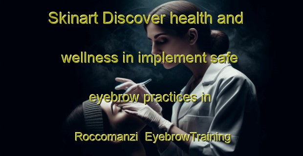 Skinart Discover health and wellness in implement safe eyebrow practices in Roccomanzi | EyebrowTraining | EyebrowClasses | SkinartTraining-Italy