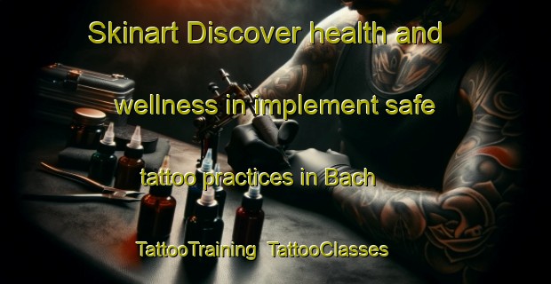 Skinart Discover health and wellness in implement safe tattoo practices in Bach | TattooTraining | TattooClasses | SkinartTraining-Italy