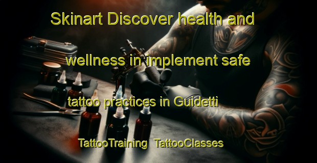 Skinart Discover health and wellness in implement safe tattoo practices in Guidetti | TattooTraining | TattooClasses | SkinartTraining-Italy
