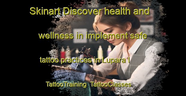 Skinart Discover health and wellness in implement safe tattoo practices in Lupara I | TattooTraining | TattooClasses | SkinartTraining-Italy