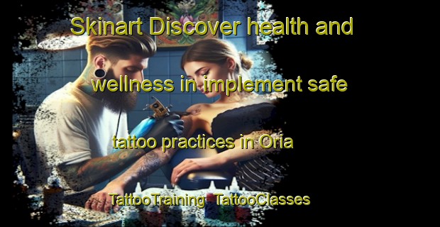 Skinart Discover health and wellness in implement safe tattoo practices in Oria | TattooTraining | TattooClasses | SkinartTraining-Italy