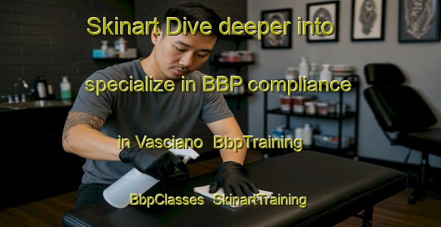 Skinart Dive deeper into specialize in BBP compliance in Vasciano | BbpTraining | BbpClasses | SkinartTraining-Italy