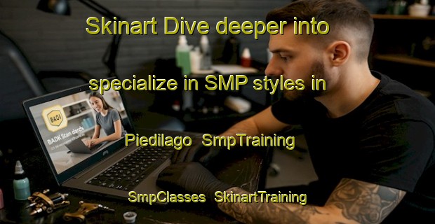 Skinart Dive deeper into specialize in SMP styles in Piedilago | SmpTraining | SmpClasses | SkinartTraining-Italy