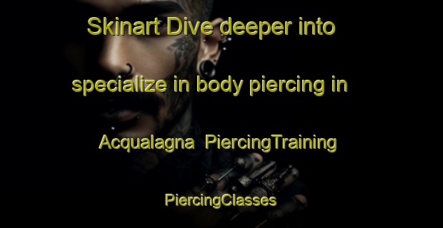 Skinart Dive deeper into specialize in body piercing in Acqualagna | #PiercingTraining #PiercingClasses #SkinartTraining-Italy