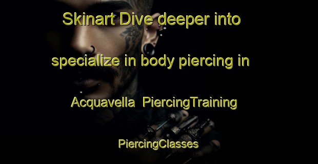 Skinart Dive deeper into specialize in body piercing in Acquavella | #PiercingTraining #PiercingClasses #SkinartTraining-Italy