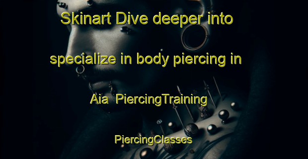 Skinart Dive deeper into specialize in body piercing in Aia | #PiercingTraining #PiercingClasses #SkinartTraining-Italy