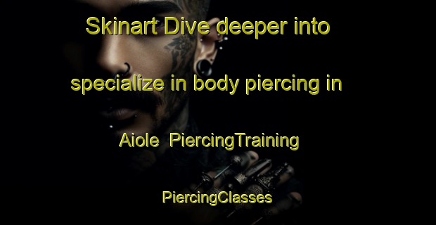 Skinart Dive deeper into specialize in body piercing in Aiole | #PiercingTraining #PiercingClasses #SkinartTraining-Italy