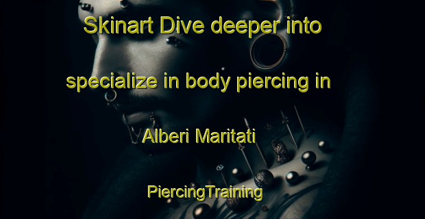 Skinart Dive deeper into specialize in body piercing in Alberi Maritati | PiercingTraining | PiercingClasses | SkinartTraining-Italy