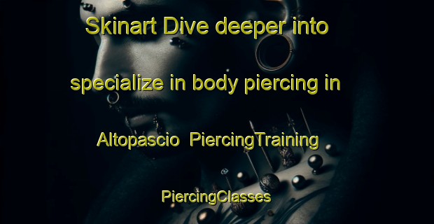 Skinart Dive deeper into specialize in body piercing in Altopascio | #PiercingTraining #PiercingClasses #SkinartTraining-Italy