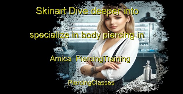 Skinart Dive deeper into specialize in body piercing in Amica | #PiercingTraining #PiercingClasses #SkinartTraining-Italy