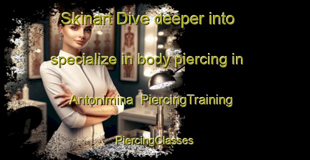 Skinart Dive deeper into specialize in body piercing in Antonimina | #PiercingTraining #PiercingClasses #SkinartTraining-Italy