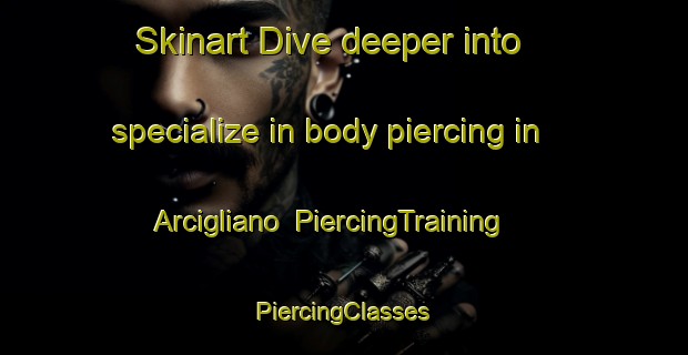 Skinart Dive deeper into specialize in body piercing in Arcigliano | #PiercingTraining #PiercingClasses #SkinartTraining-Italy