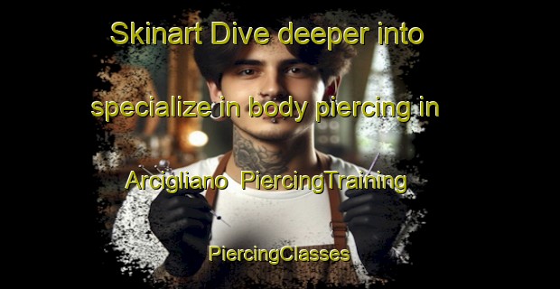 Skinart Dive deeper into specialize in body piercing in Arcigliano | #PiercingTraining #PiercingClasses #SkinartTraining-Italy