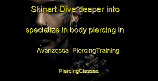 Skinart Dive deeper into specialize in body piercing in Avanzesca | #PiercingTraining #PiercingClasses #SkinartTraining-Italy