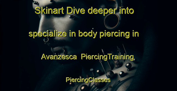 Skinart Dive deeper into specialize in body piercing in Avanzesca | #PiercingTraining #PiercingClasses #SkinartTraining-Italy