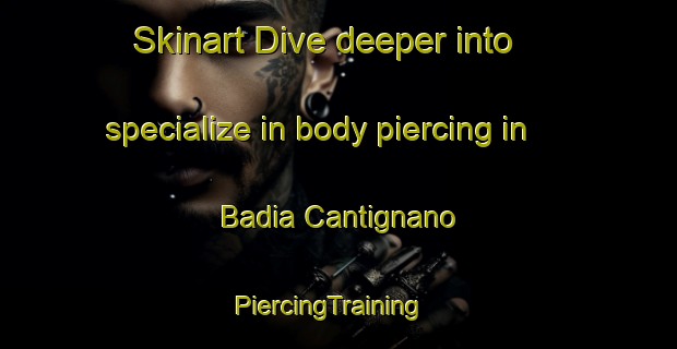 Skinart Dive deeper into specialize in body piercing in Badia Cantignano | PiercingTraining | PiercingClasses | SkinartTraining-Italy