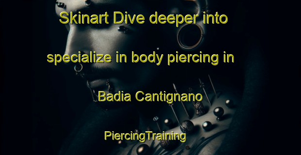 Skinart Dive deeper into specialize in body piercing in Badia Cantignano | PiercingTraining | PiercingClasses | SkinartTraining-Italy