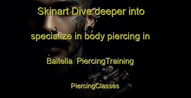 Skinart Dive deeper into specialize in body piercing in Baitella | #PiercingTraining #PiercingClasses #SkinartTraining-Italy