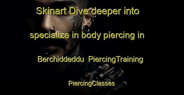 Skinart Dive deeper into specialize in body piercing in Berchiddeddu | #PiercingTraining #PiercingClasses #SkinartTraining-Italy