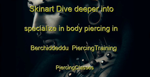 Skinart Dive deeper into specialize in body piercing in Berchiddeddu | #PiercingTraining #PiercingClasses #SkinartTraining-Italy