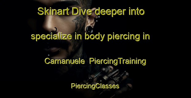 Skinart Dive deeper into specialize in body piercing in Camanuele | #PiercingTraining #PiercingClasses #SkinartTraining-Italy