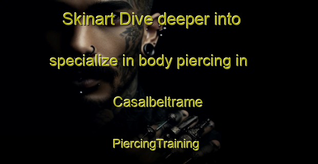 Skinart Dive deeper into specialize in body piercing in Casalbeltrame | #PiercingTraining #PiercingClasses #SkinartTraining-Italy