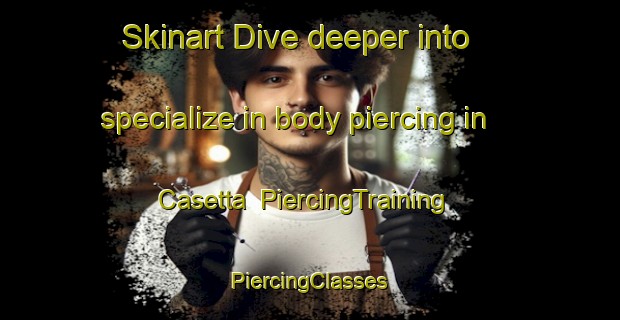 Skinart Dive deeper into specialize in body piercing in Casetta | #PiercingTraining #PiercingClasses #SkinartTraining-Italy