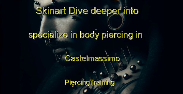 Skinart Dive deeper into specialize in body piercing in Castelmassimo | #PiercingTraining #PiercingClasses #SkinartTraining-Italy