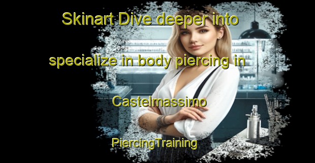 Skinart Dive deeper into specialize in body piercing in Castelmassimo | #PiercingTraining #PiercingClasses #SkinartTraining-Italy