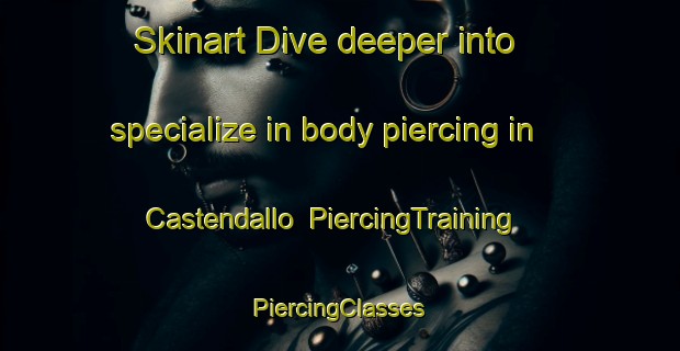 Skinart Dive deeper into specialize in body piercing in Castendallo | #PiercingTraining #PiercingClasses #SkinartTraining-Italy