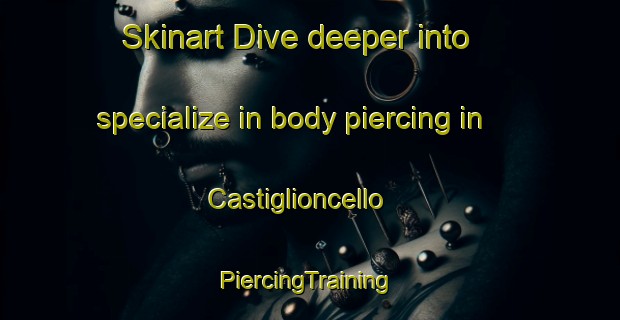 Skinart Dive deeper into specialize in body piercing in Castiglioncello | #PiercingTraining #PiercingClasses #SkinartTraining-Italy