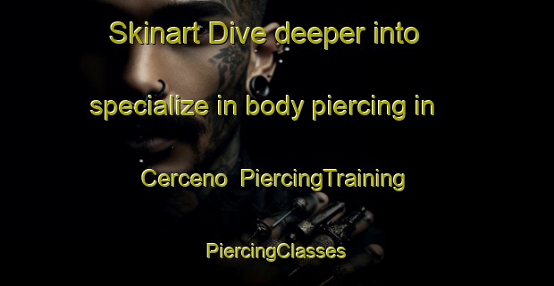 Skinart Dive deeper into specialize in body piercing in Cerceno | #PiercingTraining #PiercingClasses #SkinartTraining-Italy