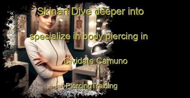 Skinart Dive deeper into specialize in body piercing in Cividate Camuno | PiercingTraining | PiercingClasses | SkinartTraining-Italy