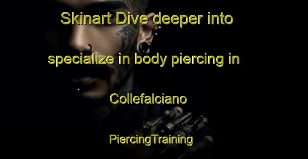 Skinart Dive deeper into specialize in body piercing in Collefalciano | #PiercingTraining #PiercingClasses #SkinartTraining-Italy