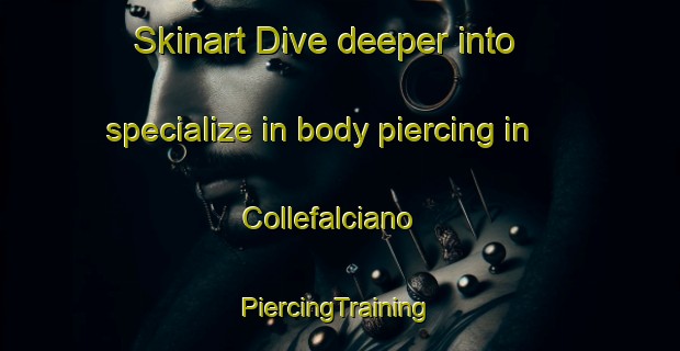 Skinart Dive deeper into specialize in body piercing in Collefalciano | #PiercingTraining #PiercingClasses #SkinartTraining-Italy