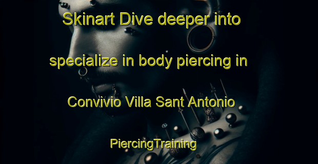 Skinart Dive deeper into specialize in body piercing in Convivio Villa Sant Antonio | PiercingTraining | PiercingClasses | SkinartTraining-Italy