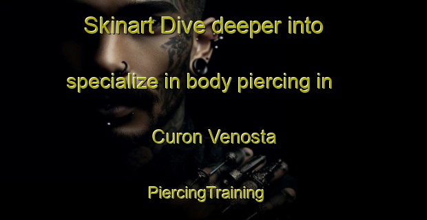 Skinart Dive deeper into specialize in body piercing in Curon Venosta | PiercingTraining | PiercingClasses | SkinartTraining-Italy