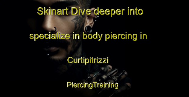 Skinart Dive deeper into specialize in body piercing in Curtipitrizzi | #PiercingTraining #PiercingClasses #SkinartTraining-Italy