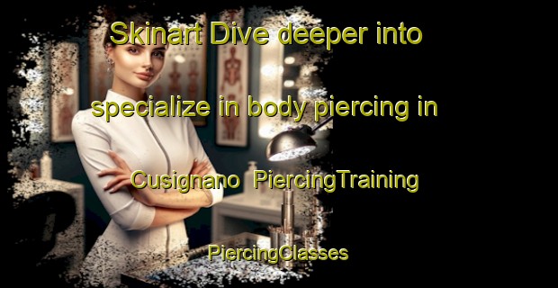 Skinart Dive deeper into specialize in body piercing in Cusignano | #PiercingTraining #PiercingClasses #SkinartTraining-Italy