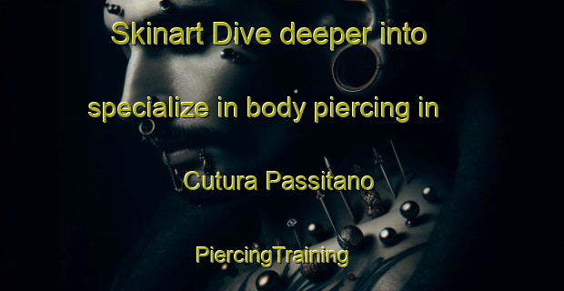 Skinart Dive deeper into specialize in body piercing in Cutura Passitano | PiercingTraining | PiercingClasses | SkinartTraining-Italy